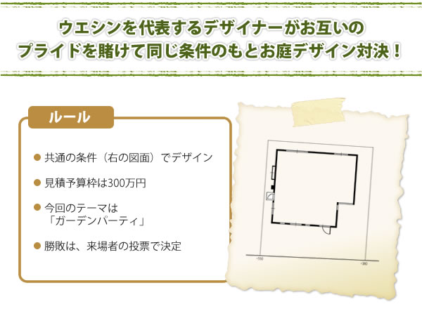 ウエシンを代表するデザイナーがお互いの プライドを賭けて同じ条件のもとお庭デザイン対決！